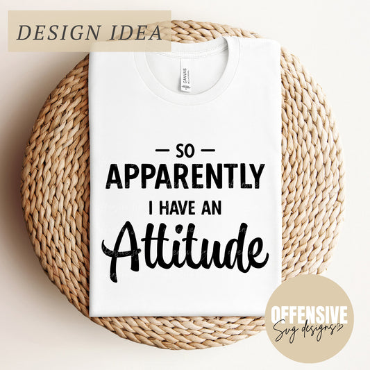 So Apparently I Have An Attitude Svg - Sarcastic Svg - Sassy Svg - Attitude Svg - Funny Svg - Svg For Shirts - Cricut Svg - Png