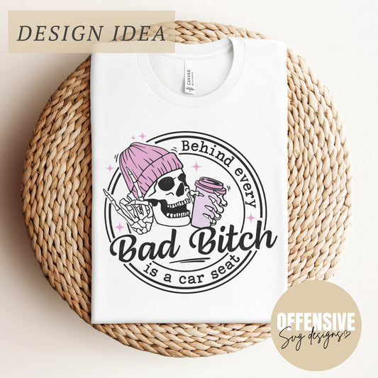 Behind Every Bad Bitch Is A Car Seat SVG | Skeleton SVG | Sassy Sarcasm | By Offensive Svg