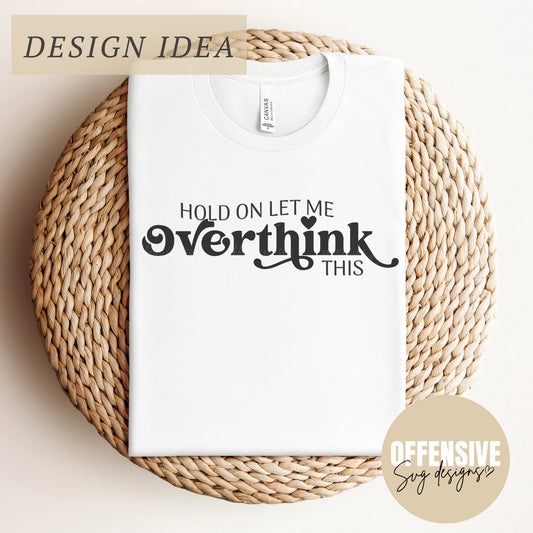 Sarcastic SVG | Funny SVG | Mental Health SVG | Anxiety Svg | Hold On Let Me Overthink This | By Offensive Svg