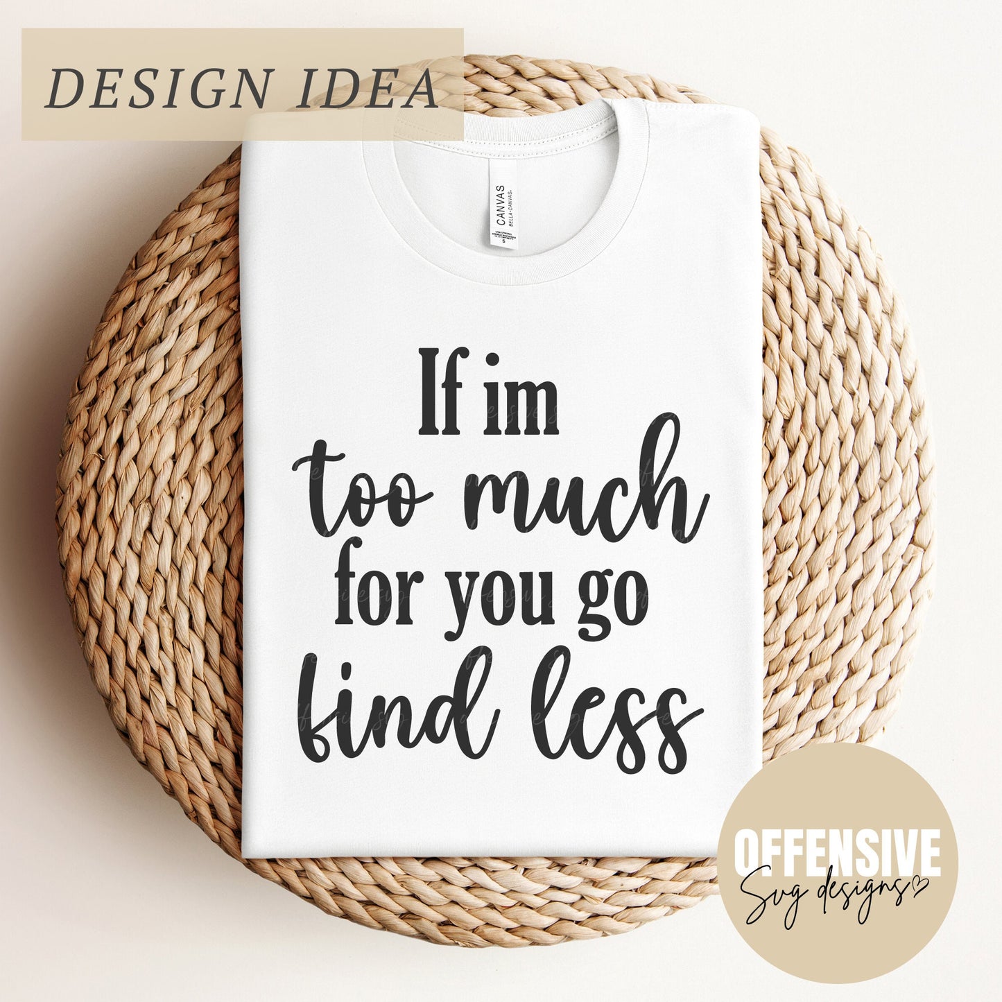 If I'm too much go for you go find less Svg - Self Worth Svg - Self Love Svg - Positive Svg - Cricut Svg - Png