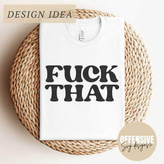 Fuck That SVG,  Snarky SVG,  Inappropriate, SVG, Sarcasm Svg, Adult Humor | By Offensive Svg