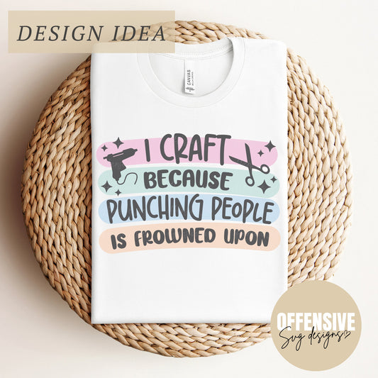 Crafting SVG, I Craft Because Punching People Is Frowned Upon, Sarcasm SVG, PNG Digital Download | By Offensive Svg