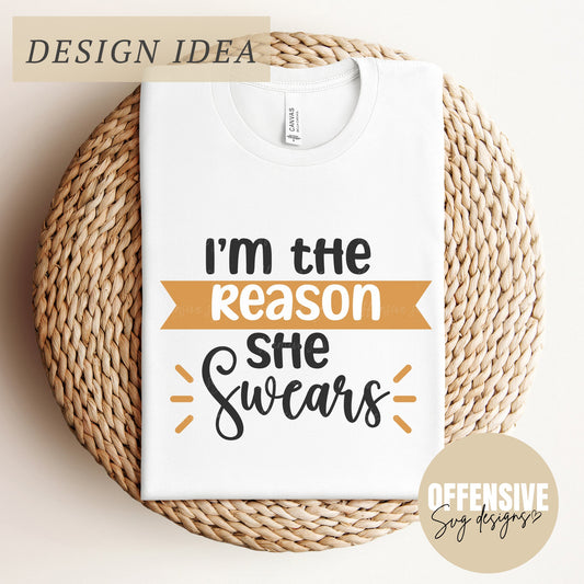 I’m The Reason She Swears SVG | Sarcastic Adult Humor | Funny Child, Husband | by Offensive Svg