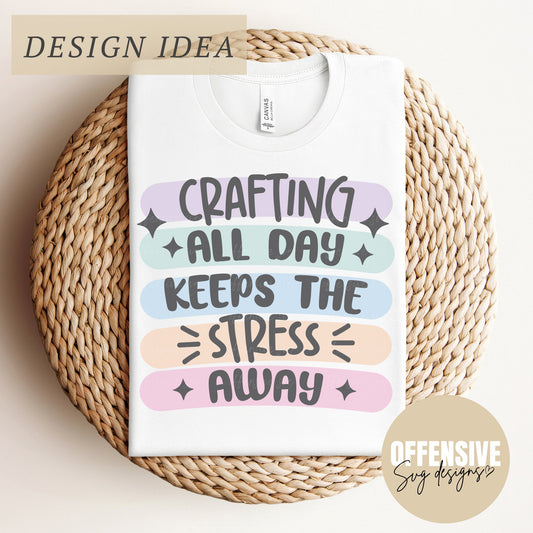 Crafting SVG, Crafting All Day Keeps The Stress Away, Mental Health SVG, Sarcasm Svg, PNG Digital Download | By Offensive Svg