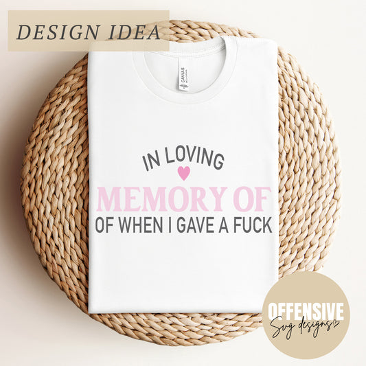 Snarky SVG, Sarcastic SVG, In Loving Memory Of When I Gave A Fuck, Digital Download | By Offensive Svg